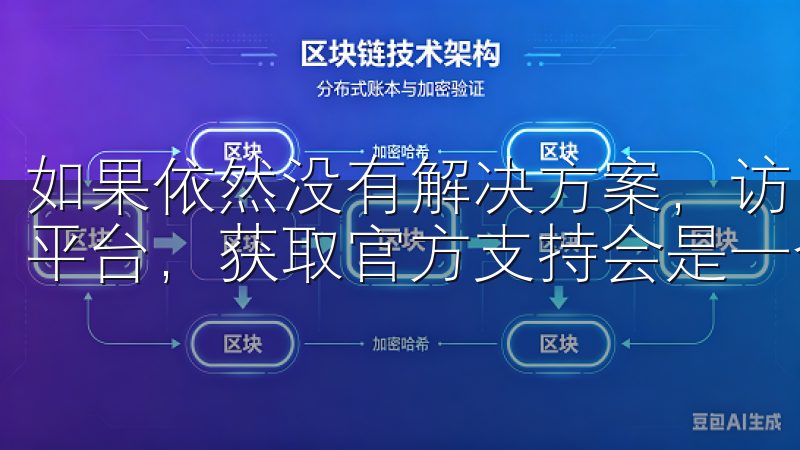 如果依然没有解决方案，访问OK交易所的帮助中心或社交媒体平台，获取官方支持会是一个明智的选择。